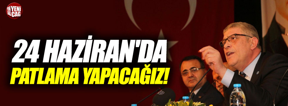 Dervişoğlu: "24 Haziran'da patlama yapacağız!"