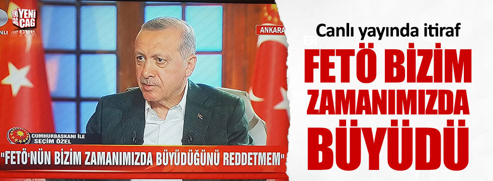 Erdoğan: "FETÖ bizim zamanımızda büyüdü!"