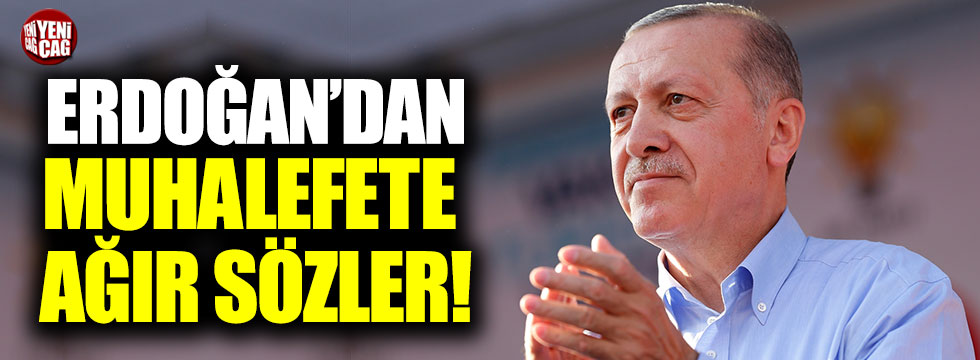 Erdoğan'dan muhalefete ağır sözler