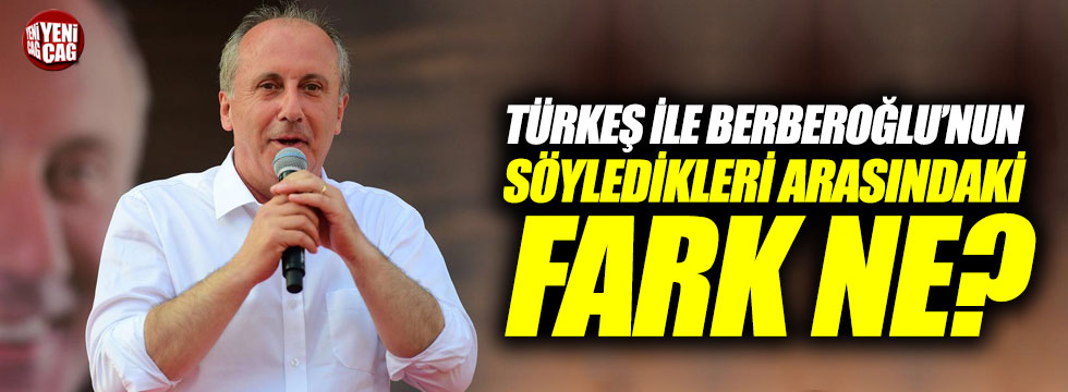İnce: "Türkeş ile Berberoğlu'nun söyledikleri arasındaki fark ne?"