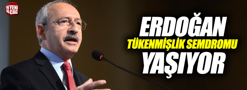 "Erdoğan tükenmişlik semdromu yaşıyor"