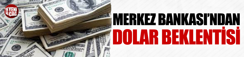 Merkez Bankası dolar beklentisini açıkladı