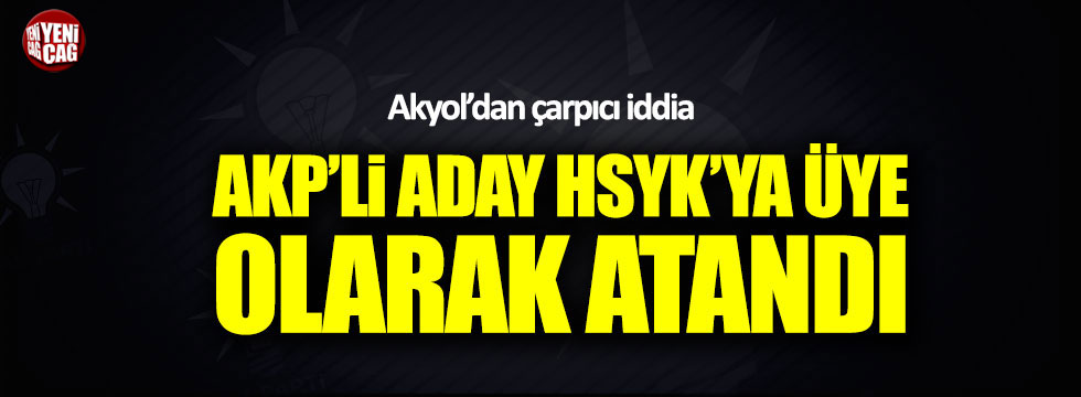 Taha Akyol: "AKP'li Meclis üyesi HSYK'ya üye olarak atandı!"
