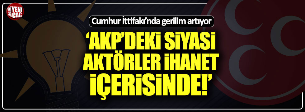 Cumhur İttifakı'nda tansiyon yükseldi: "AKP'li isimler ihanet içerisinde"