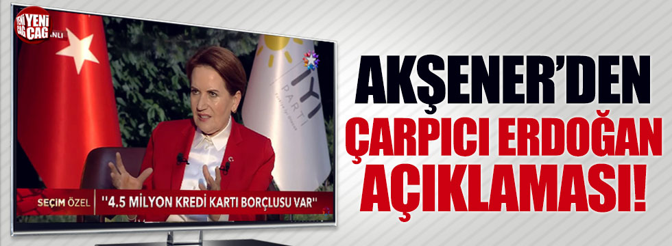 Meral Akşener'den çarpıcı Erdoğan açıklaması