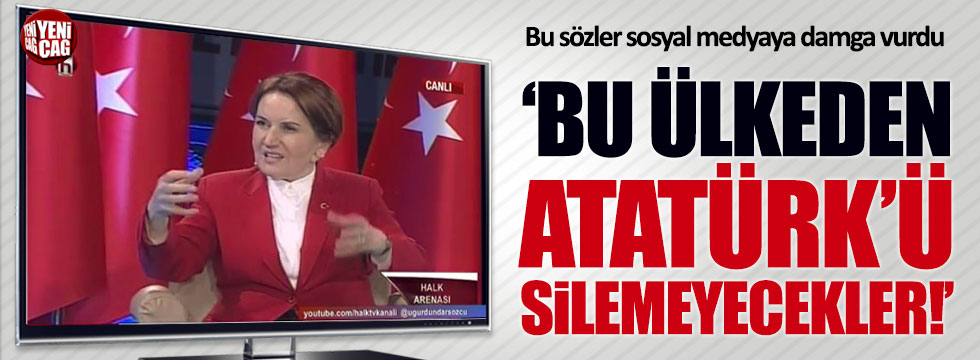 Meral Akşener: "Bu ülkeden Atatürk'ü silemeyeceksiniz!"