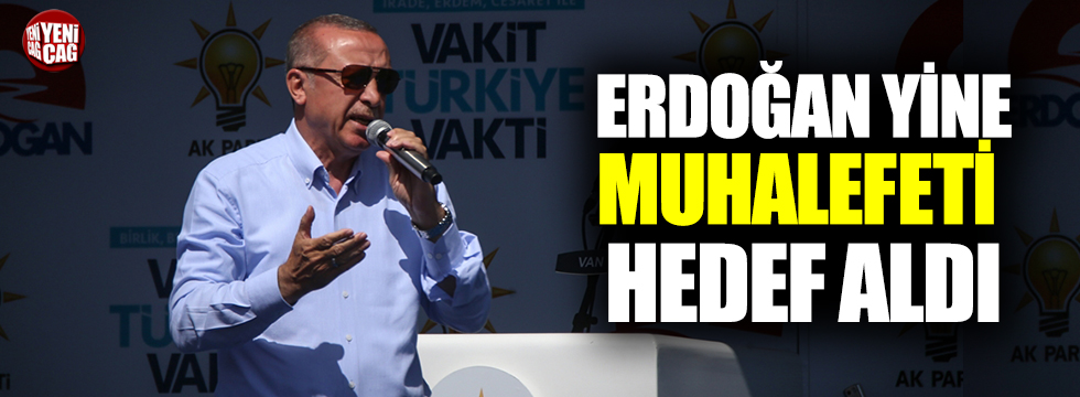 Erdoğan yine muhalefeti hedef aldı