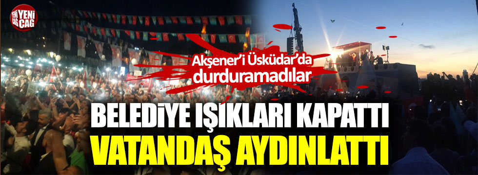 Üsküdar Belediyesi Akşener konuşurken ışıkları söndürdü!