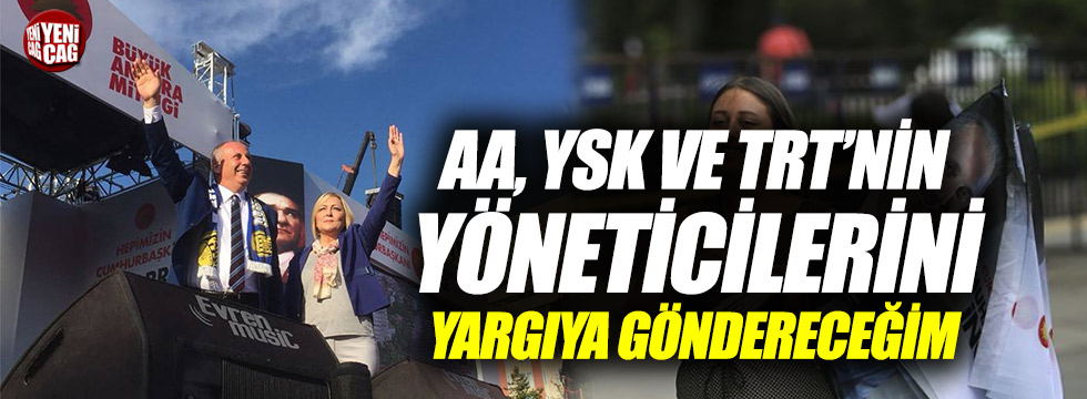 İnce'den AA YSK TRT tepkisi: "Yargıya göndereceğim"