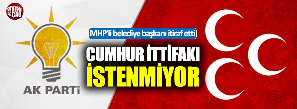 MHP'li Başkan: "Cumhur İttifakı istenmiyor"