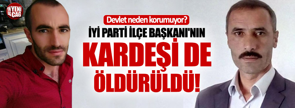 İYİ Parti İlçe Başkanı'nın kardeşi de öldürüldü!