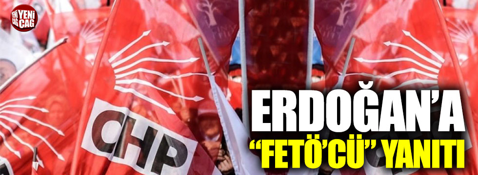 CHP'den Erdoğan'a "FETÖ'cü" yanıtı