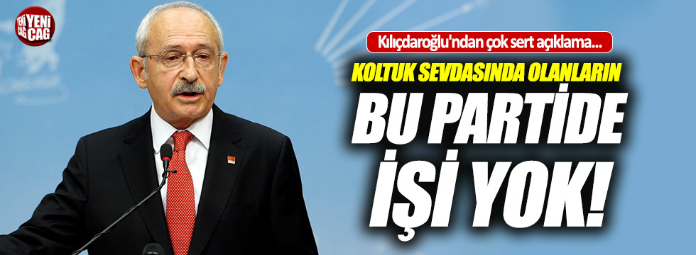 Kılıçdaroğlu: "Koltuk sevdalılarının partide işi yok"