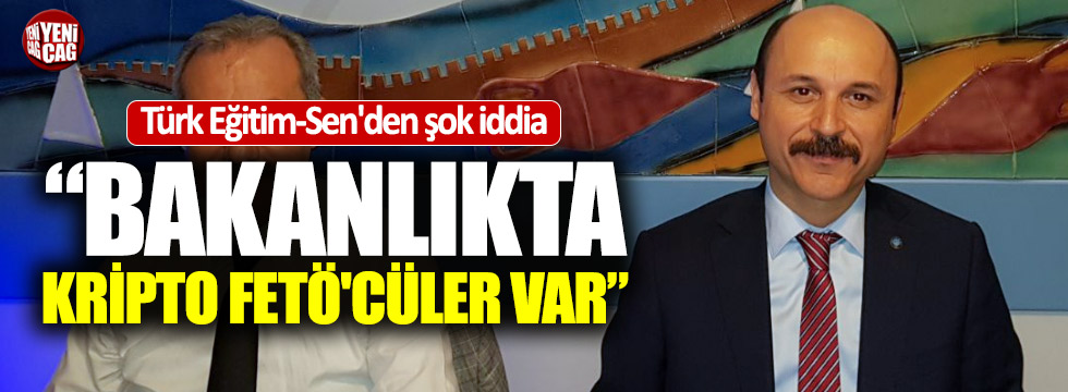Türk Eğitim-Sen: "Bakanlıkta kripto FETÖ'cüler var"