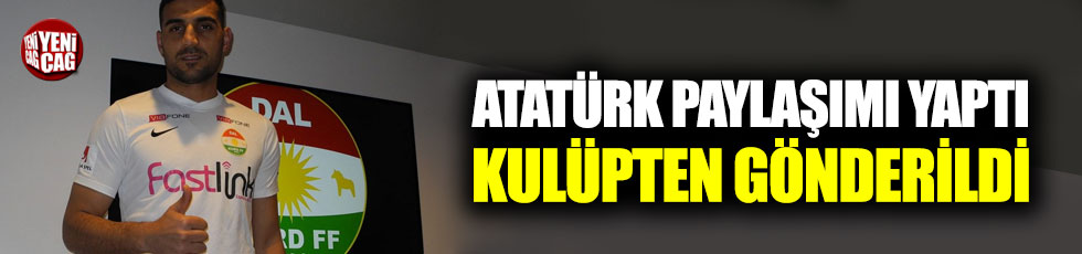 Atatürk paylaşımı yaptı, kulüpten gönderildi