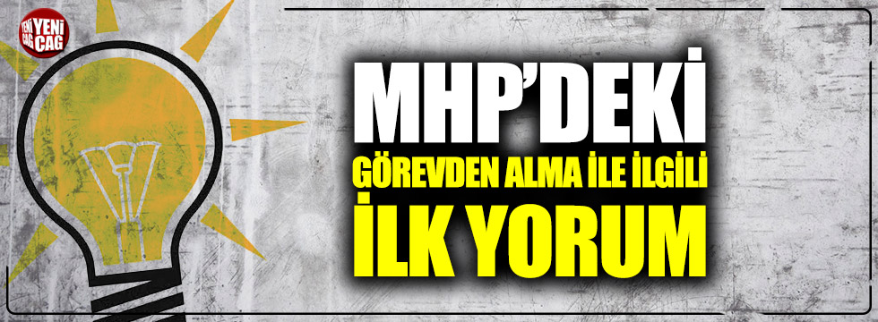 MHP'deki görevden alma ile ilgili AKP'den ilk yorum!
