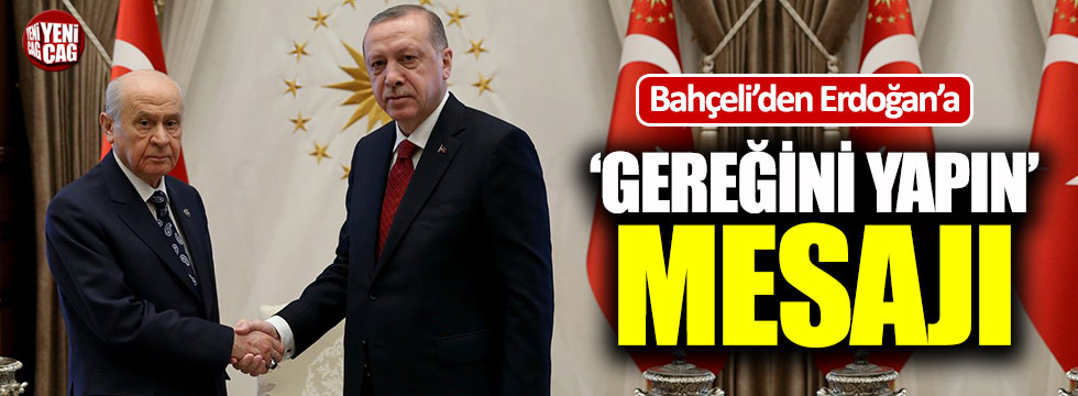Bahçeli'den Erdoğan'a "Gereğini yapın" mesajı