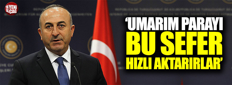 Çavuşoğlu: "Umarım AB paraları bu sefer hızlı aktarır"