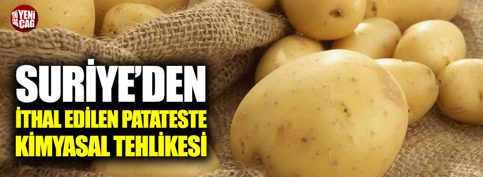 Suriye'den ithal edilen patateste kimyasal tehlikesi