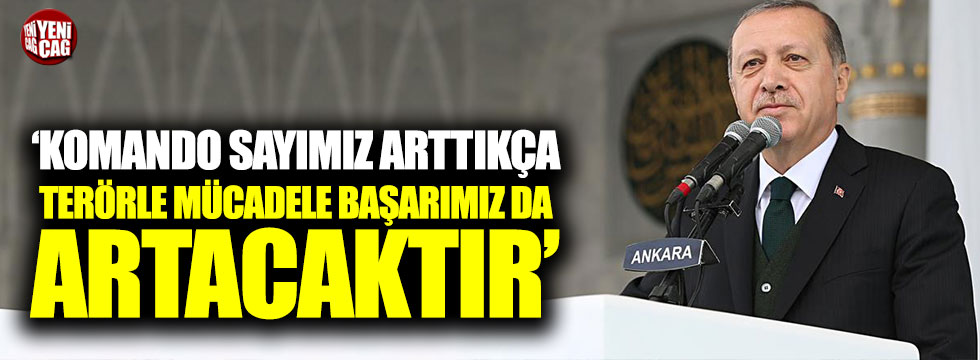 Erdoğan "Komando sayımız arttıkça mücadele başarımız da artacaktır"