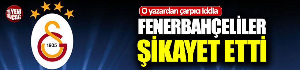 Çarpıcı iddia 'Fenerbahçeliler şikayet etti'