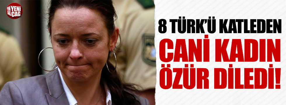 8 Türk'ü katleden kadın özür diledi!