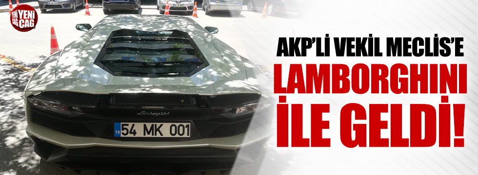 AKP’li vekil meclise Lamborghini ile geldi