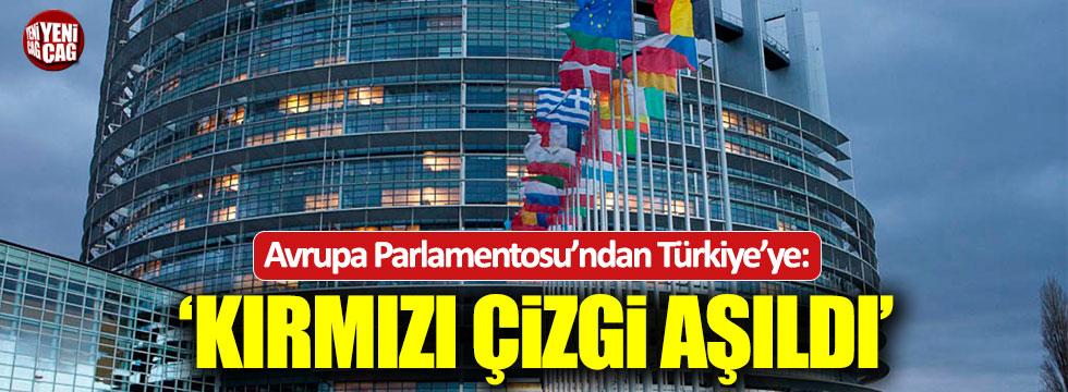 Avrupa Parlamentosu'ndan Türkiye'ye: Çizgi aşıldı