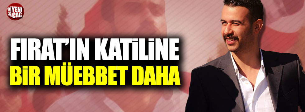 Fırat Çakıroğlu'nun katiline ağırlaştırılmış müebbet