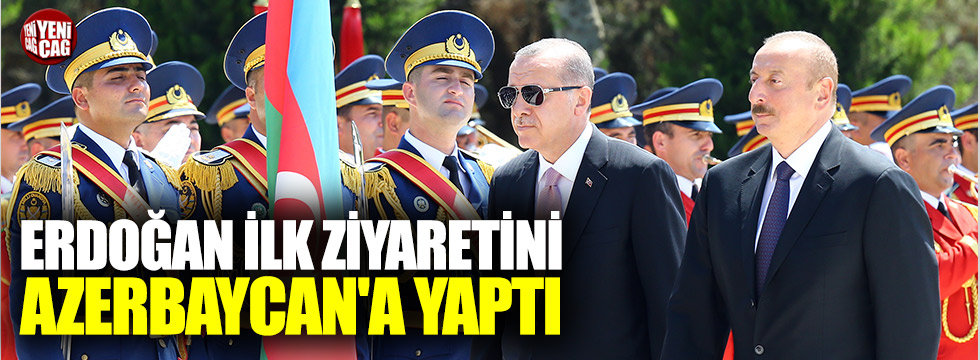 Erdoğan ilk ziyaretini Azerbaycan'a yaptı