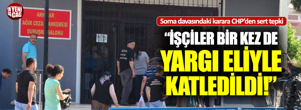 CHP'den Soma tepkisi: "İşçiler bir kez de yargı eliyle katledildi"