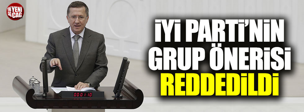 İYİ Parti'nin grup önerisi reddedildi