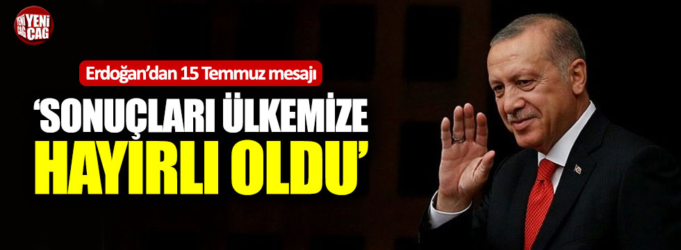 Erdoğan: "15 Temmuz'un sonuçları ülkemize hayırlı oldu"