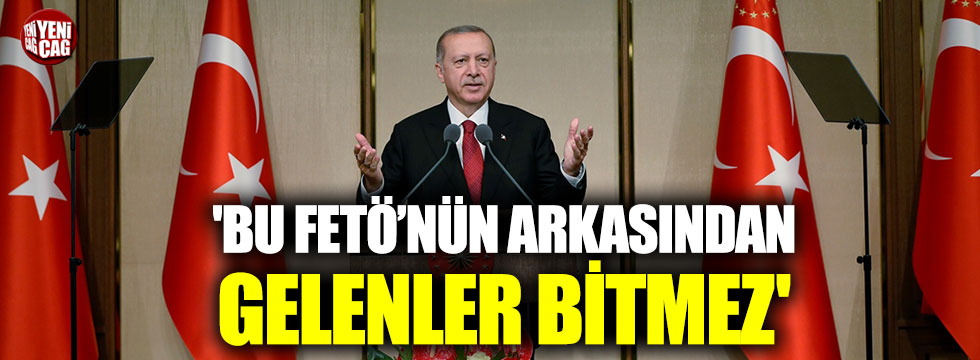 Erdoğan: "FETÖ’nün arkasından gelenler bitmez"