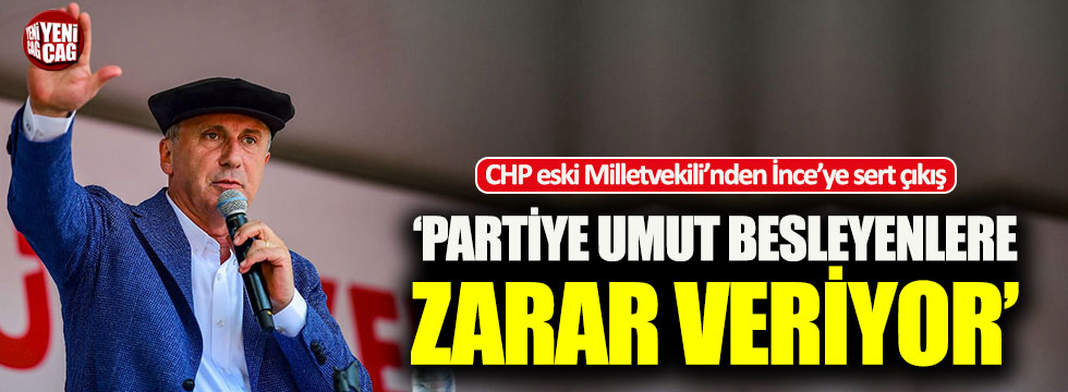 CHP eski Milletvekili: "İnce, partiye umut besleyenlere zarar veriyor"