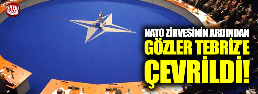 NATO zirvesinin ardından gözler Tebriz'e çevrildi