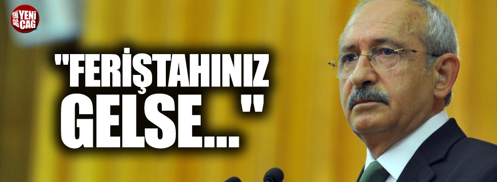 Kılıçdaroğlu: "Feriştahınız gelse..."