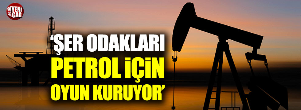 Erdoğan Karakuş: Kirli oyunlar petrol için
