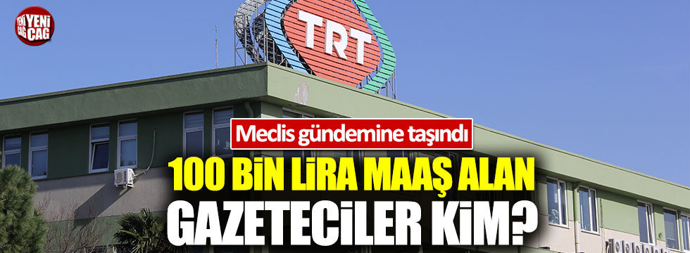 TRT'deki 100 bin lira maaş alan gazeteciler kim?