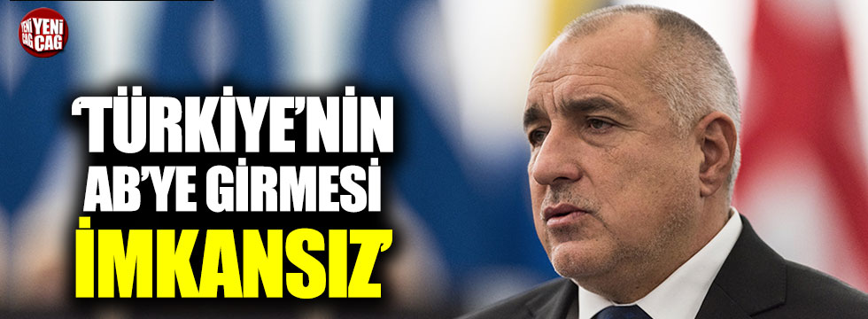 Borisov: "Türkiye'nin AB'ye girmesi imkansız"