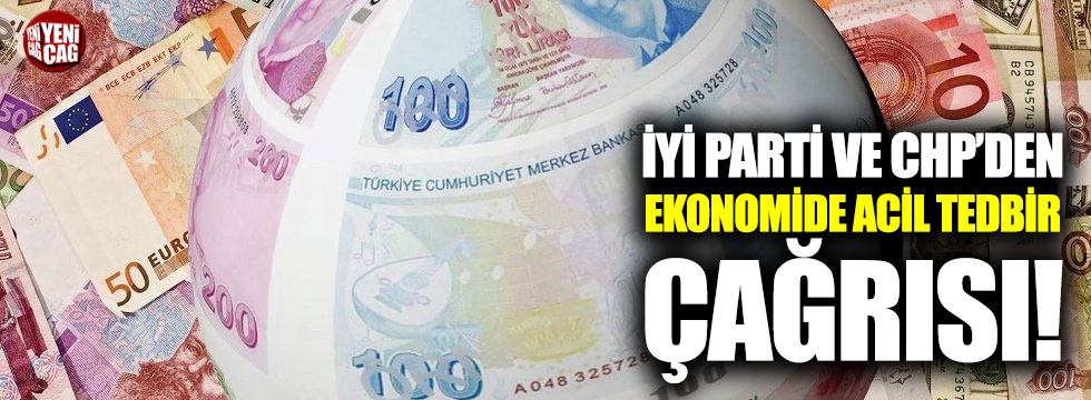 İYİ Parti ve CHP'den ekonomide acil tedbir çağrısı