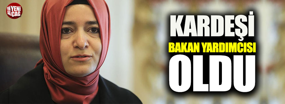 Fatma Betül Sayan Kaya'nın kardeşi Bakan Yardımcısı oldu
