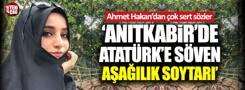 Ahmet Hakan: "Anıtkabir'de Atatürk'e söven aşağılık soytarı!"