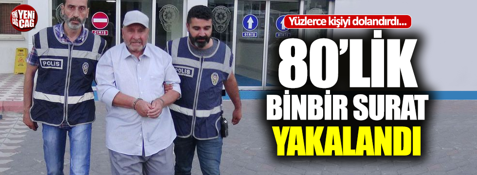 80'lik binbir surat dolandırıcı yakalandı