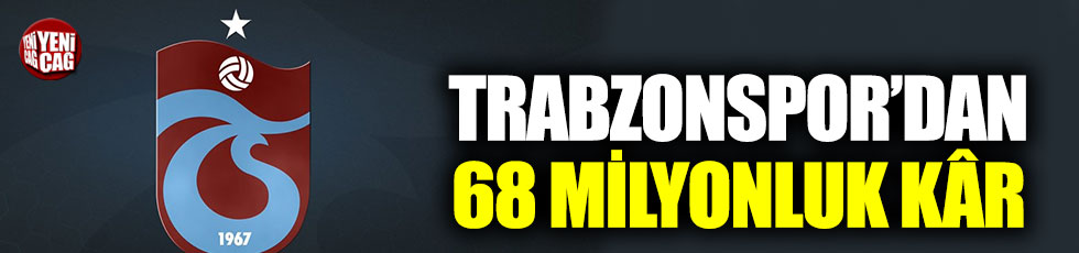 Trabzonspor’dan 68 milyonluk kâr