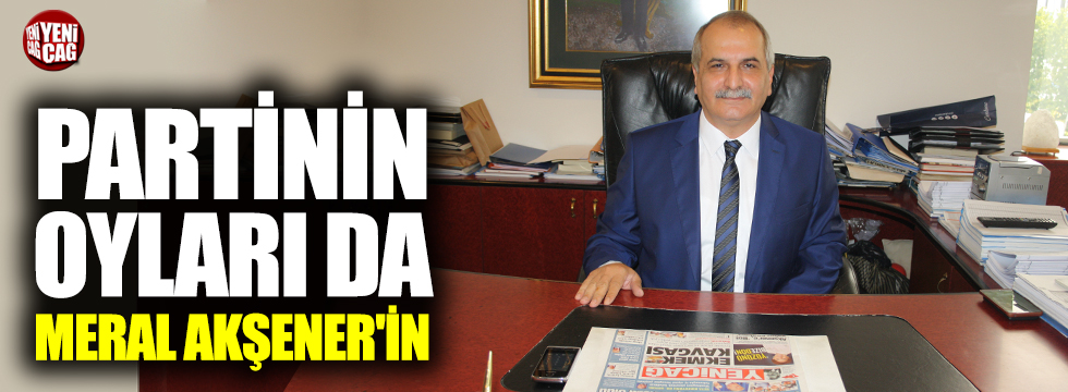 İYİ Partili Ahmet Çelik: "Partinin oyları da Meral Akşener'in"