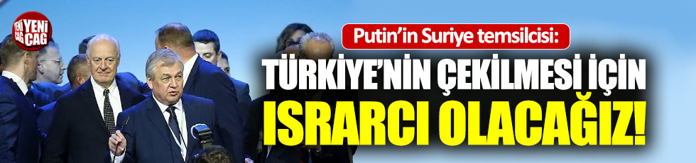 Rusya: "Türk askerlerinin Suriye'den çekilmesinde ısrarcı olacağız"