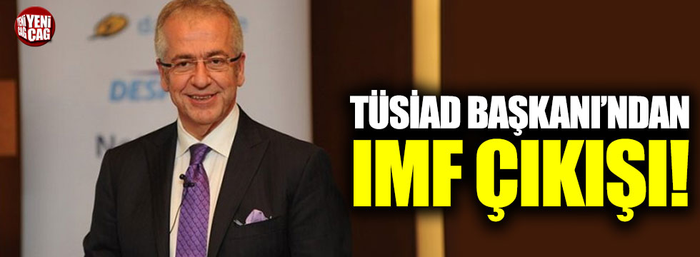 TÜSİAD Başkanı'ndan IMF çıkışı