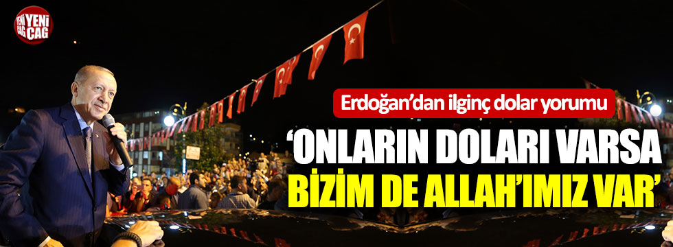 Erdoğan: "Onların doları varsa bizim Allah'ımız var