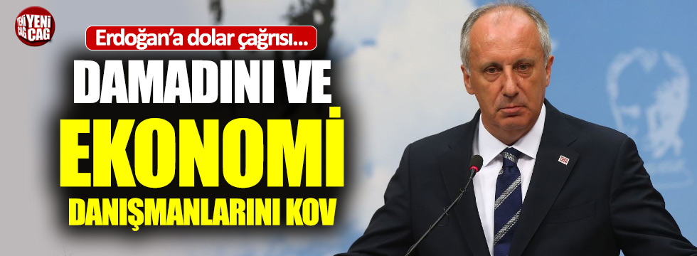 İnce'den Erdoğan'a dolar çağrısı: "Damadını kov"